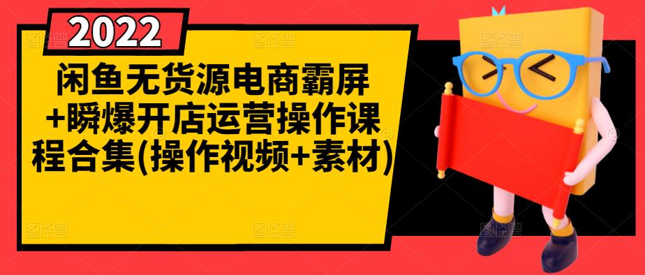 闲鱼无货源电商霸屏 瞬爆开店运营操作课程合集(操作视频 素材)