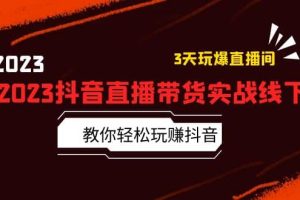 2023抖音直播带货实战线下课：教你轻松玩赚抖音，3天玩爆·直播间