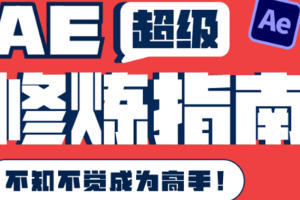 AE超级修炼指南：AE系统性知识体系构建 全顶级案例讲解，不知不觉成为高手