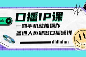 大予口播IP课：新手一部手机就能操作，普通人也能做口播赚钱（10节课时）