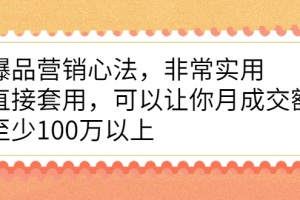 爆品营销心法，非常实用，直接套用，可以让你月成交额至少100万以上