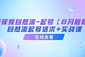 短视频自然流-起号【6月最新】自然流起号话术 实战课