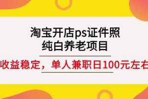 淘宝开店ps证件照，纯白养老项目，单人兼职稳定日100元(教程 软件 素材)