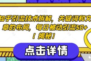 知乎引流技术拆解，关键词和文章的布局，每日被动引流50 【揭秘】