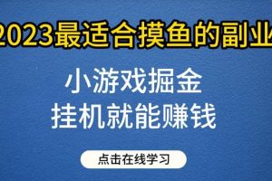 小游戏掘金项目，2023最适合摸鱼的副业，挂机就能赚钱，一个号一天赚个30-50【揭秘】