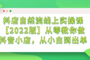 抖店自然流线上实操课【2022版】从零教你做抖音小店，从小白到出单