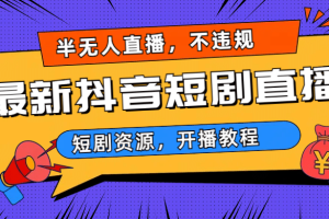 最新抖音短剧半无人直播，不违规日入500